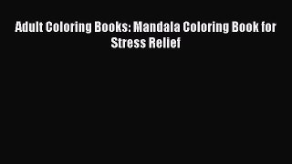 Read Book Adult Coloring Books: Mandala Coloring Book for Stress Relief E-Book Free