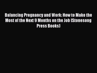 PDF Balancing Pregnancy and Work: How to Make the Most of the Next 9 Months on the Job (Stonesong