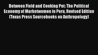 PDF Between Field and Cooking Pot: The Political Economy of Marketwomen in Peru Revised Edition
