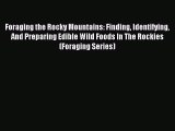[Download] Foraging the Rocky Mountains: Finding Identifying And Preparing Edible Wild Foods