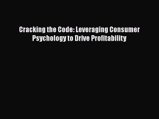 Download Cracking the Code: Leveraging Consumer Psychology to Drive Profitability [Read] Online