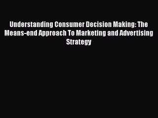 Download Understanding Consumer Decision Making: The Means-end Approach To Marketing and Advertising