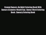 Read Book Granny Swears: An Adult Coloring Book With Swears Grannies Would Say : Swear Word