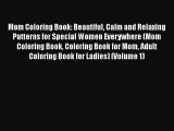 Read Book Mom Coloring Book: Beautiful Calm and Relaxing Patterns for Special Women Everywhere