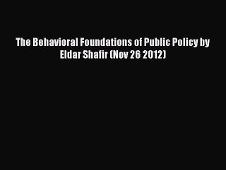 PDF The Behavioral Foundations of Public Policy by Eldar Shafir (Nov 26 2012) [Read] Full Ebook