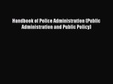 Read Book Handbook of Police Administration (Public Administration and Public Policy) E-Book