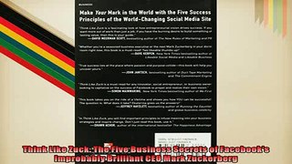 Free PDF Downlaod  Think Like Zuck The Five Business Secrets of Facebooks Improbably Brilliant CEO Mark  DOWNLOAD ONLINE