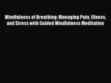 Read Mindfulness of Breathing: Managing Pain Illness and Stress with Guided Mindfulness Meditation