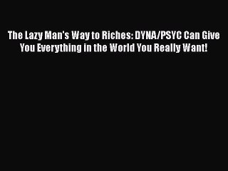 Download The Lazy Man's Way to Riches: DYNA/PSYC Can Give You Everything in the World You Really
