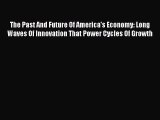 Read Book The Past And Future Of America's Economy: Long Waves Of Innovation That Power Cycles