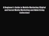 PDF A Beginner's Guide to Mobile Marketing (Digital and Social Media Marketing and Advertising