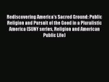 Read Book Rediscovering America's Sacred Ground: Public Religion and Pursuit of the Good in