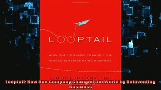 FREE DOWNLOAD  Looptail How One Company Changed the World by Reinventing Business  BOOK ONLINE