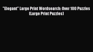 Read Elegant Large Print Wordsearch: Over 100 Puzzles (Large Print Puzzles) Ebook Free