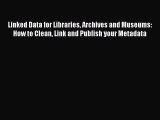 Read Book Linked Data for Libraries Archives and Museums: How to Clean Link and Publish your