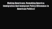 Read Book Making Americans Remaking America: Immigration And Immigrant Policy (Dilemmas in