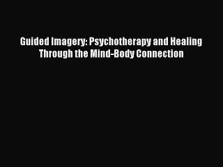 Read Guided Imagery: Psychotherapy and Healing Through the Mind-Body Connection Ebook Free