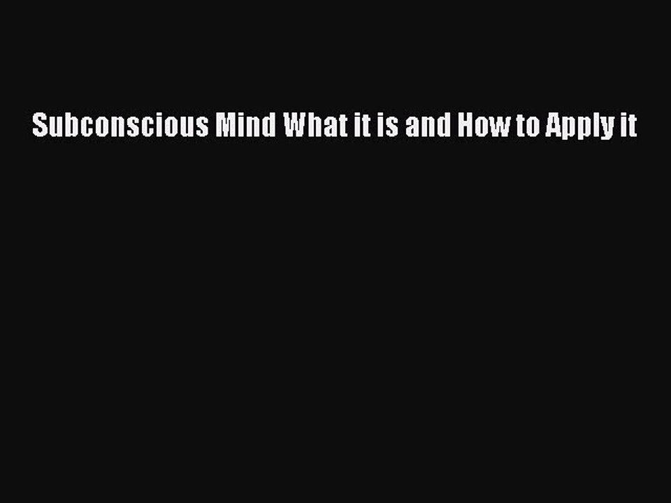 Read Subconscious Mind What it is and How to Apply it Ebook Free