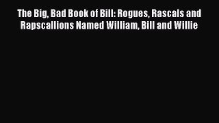 Read The Big Bad Book of Bill: Rogues Rascals and Rapscallions Named William Bill and Willie
