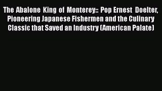 Download Books The Abalone King of Monterey:: PopÂ? Ernest Doelter Pioneering Japanese Fishermen