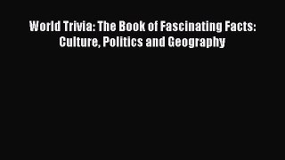 Read World Trivia: The Book of Fascinating Facts: Culture Politics and Geography Ebook Online