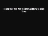 Read Books Foods That Will Win The War: And How To Cook Them ebook textbooks