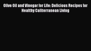 Download Books Olive Oil and Vinegar for Life: Delicious Recipes for Healthy Caliterranean