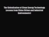 Read Book The Globalization of Clean Energy Technology: Lessons from China (Urban and Industrial