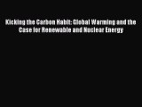 Read Book Kicking the Carbon Habit: Global Warming and the Case for Renewable and Nuclear Energy