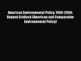 Read Book American Environmental Policy 1990-2006: Beyond Gridlock (American and Comparative