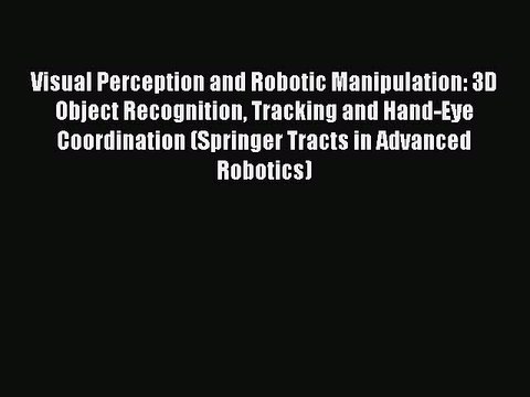 [PDF] Visual Perception and Robotic Manipulation: 3D Object Recognition Tracking and Hand-Eye