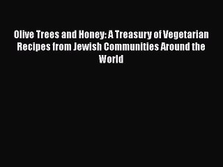 Read Books Olive Trees and Honey: A Treasury of Vegetarian Recipes from Jewish Communities