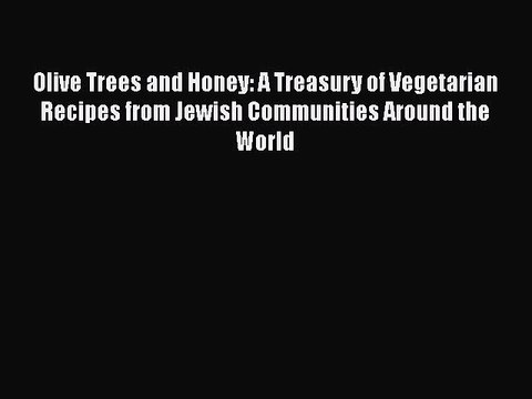 Read Books Olive Trees and Honey: A Treasury of Vegetarian Recipes from Jewish Communities