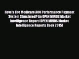 Download How Is The Medicare ACO Performance Payment System Structured? An OPEN MINDS Market