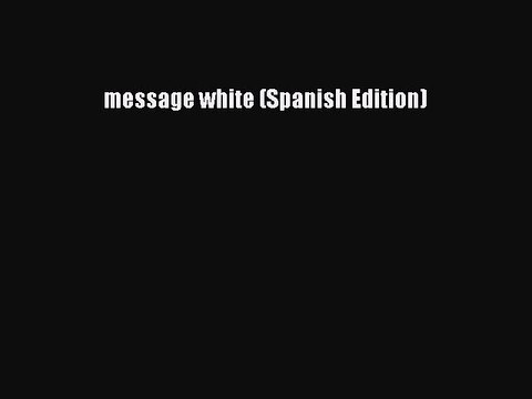[PDF] message white (Spanish Edition) [Read] Full Ebook