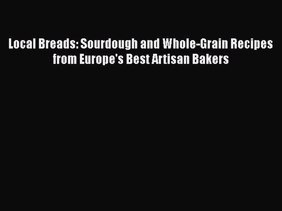 Read Books Local Breads: Sourdough and Whole-Grain Recipes from Europe's Best Artisan Bakers