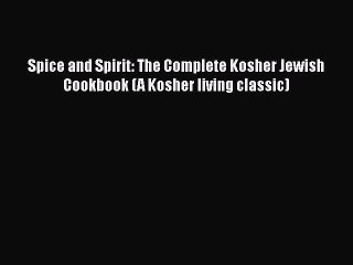 Read Books Spice and Spirit: The Complete Kosher Jewish Cookbook (A Kosher living classic)