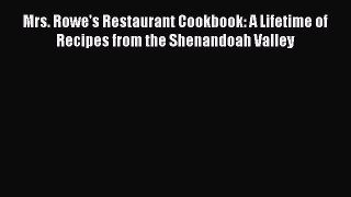 Read Books Mrs. Rowe's Restaurant Cookbook: A Lifetime of Recipes from the Shenandoah Valley