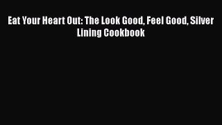 Download Books Eat Your Heart Out: The Look Good Feel Good Silver Lining Cookbook PDF Free