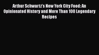 Read Books Arthur Schwartz's New York City Food: An Opinionated History and More Than 100 Legendary