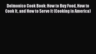 Read Books Delmonico Cook Book: How to Buy Food How to Cook It and How to Serve It (Cooking