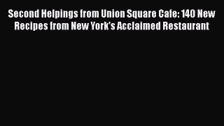 Read Books Second Helpings from Union Square Cafe: 140 New Recipes from New York's Acclaimed