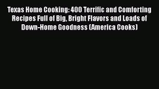 Read Books Texas Home Cooking: 400 Terrific and Comforting Recipes Full of Big Bright Flavors