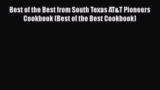 Read Books Best of the Best from South Texas AT&T Pioneers Cookbook (Best of the Best Cookbook)