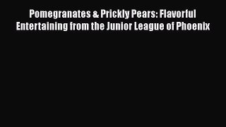 Read Books Pomegranates & Prickly Pears: Flavorful Entertaining from the Junior League of Phoenix