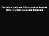 Read Books The Red Cat Cookbook: 125 Recipes from New York City's Favorite Neighborhood Restaurant