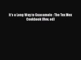 Read Books It's a Long Way to Guacamole : The Tex Mex Cookbook (Rev. ed) E-Book Free