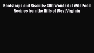 Read Books Bootstraps and Biscuits: 300 Wonderful Wild Food Recipes from the Hills of West