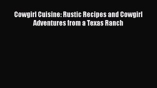 Read Books Cowgirl Cuisine: Rustic Recipes and Cowgirl Adventures from a Texas Ranch E-Book
