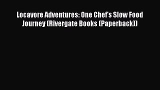 Read Books Locavore Adventures: One Chef's Slow Food Journey (Rivergate Books (Paperback))